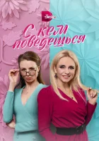  С кем поведешься смотреть онлайн сериал 2021 в HD